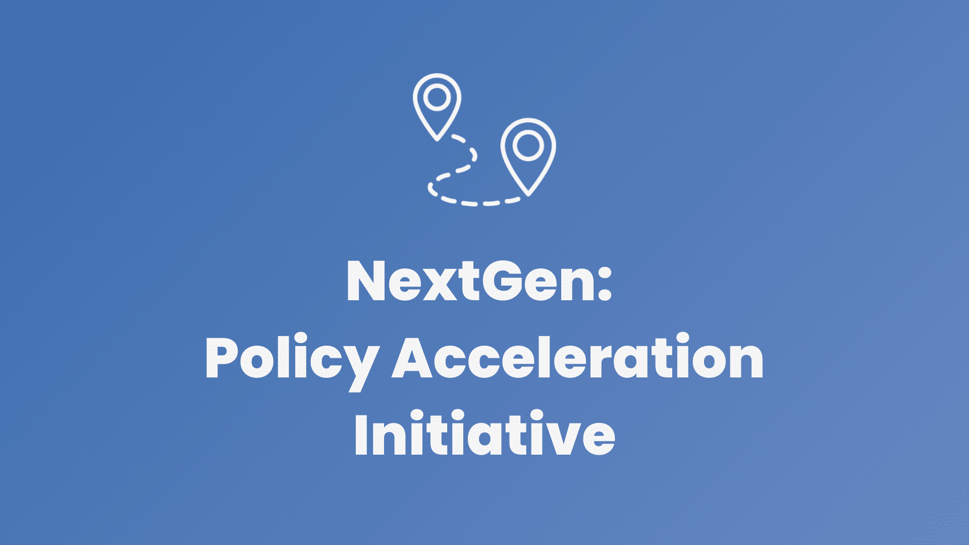 A blue background with a white icon of two location pins connected by a dashed path. Below the icon, bold white text reads: 'NextGen: Policy Acceleration Initiative'.